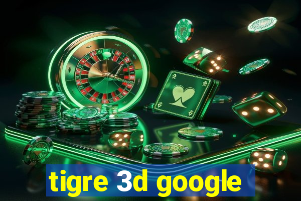 tigre 3d google